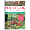 Petits fruits, délices du jardin bio Choisir, planter, soigner, multiplier…